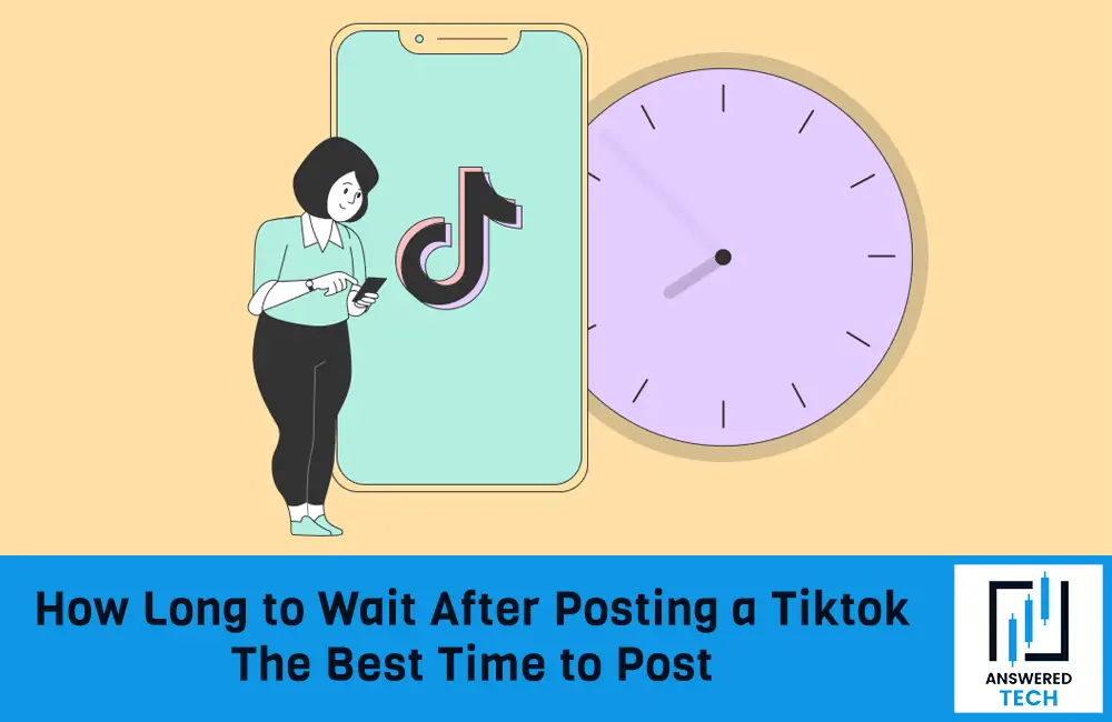 How Long to Wait After Posting a Tiktok – The Best Time to Post