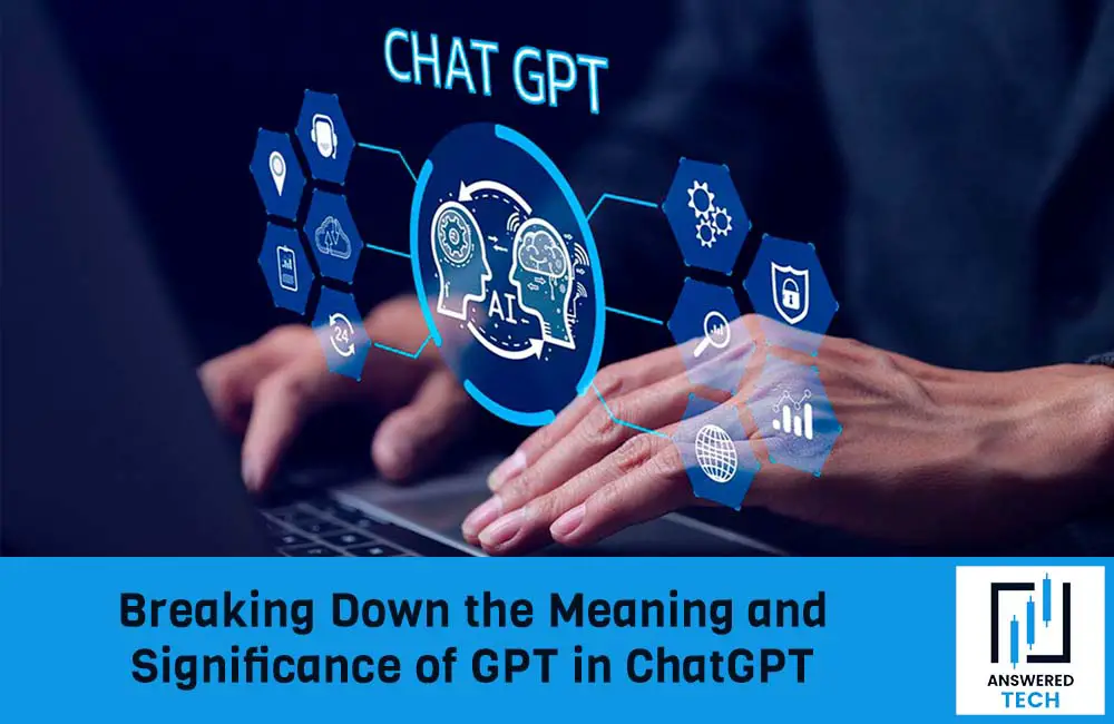 Breaking Down the Meaning and Significance of GPT in ChatGPT